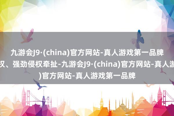 九游会J9·(china)官方网站-真人游戏第一品牌条目罢手侵权、强劲侵权牵扯-九游会J9·(china)官方网站-真人游戏第一品牌