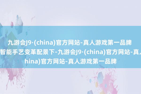 九游会J9·(china)官方网站-真人游戏第一品牌 　　“双碳”指标与智能手艺变革配景下-九游会J9·(china)官方网站-真人游戏第一品牌