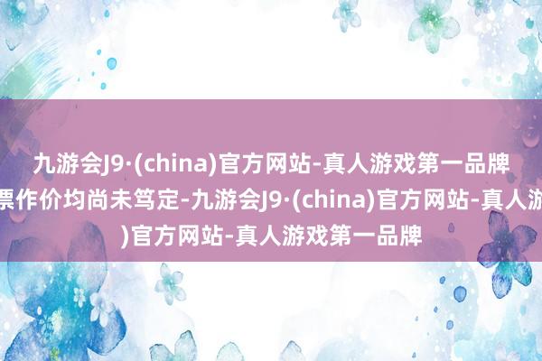 九游会J9·(china)官方网站-真人游戏第一品牌对应认识钞票作价均尚未笃定-九游会J9·(china)官方网站-真人游戏第一品牌