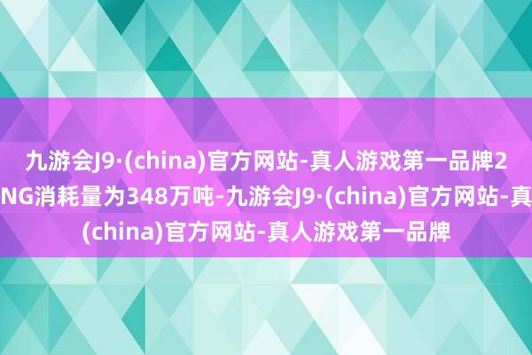 九游会J9·(china)官方网站-真人游戏第一品牌2024年4月宇宙LNG消耗量为348万吨-九游会J9·(china)官方网站-真人游戏第一品牌