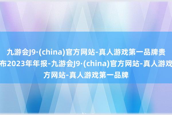 九游会J9·(china)官方网站-真人游戏第一品牌贵州茅台发布2023年年报-九游会J9·(china)官方网站-真人游戏第一品牌