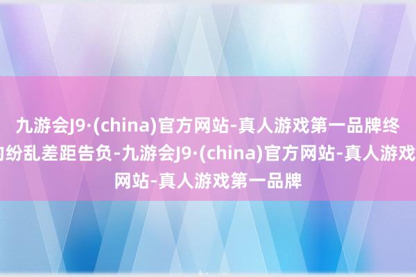 九游会J9·(china)官方网站-真人游戏第一品牌终以22分的纷乱差距告负-九游会J9·(china)官方网站-真人游戏第一品牌