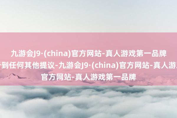 九游会J9·(china)官方网站-真人游戏第一品牌他不想再听到任何其他提议-九游会J9·(china)官方网站-真人游戏第一品牌