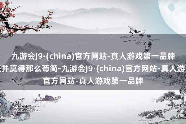 九游会J9·(china)官方网站-真人游戏第一品牌但弹的时辰并莫得那么苟简-九游会J9·(china)官方网站-真人游戏第一品牌