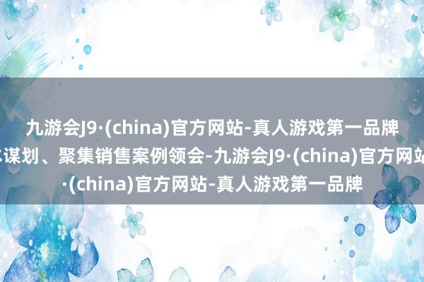 九游会J9·(china)官方网站-真人游戏第一品牌并进行了短视频剧本谋划、聚集销售案例领会-九游会J9·(china)官方网站-真人游戏第一品牌