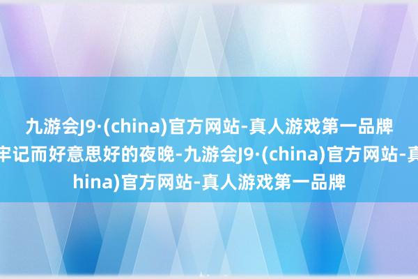 九游会J9·(china)官方网站-真人游戏第一品牌共同渡过了一个牢记而好意思好的夜晚-九游会J9·(china)官方网站-真人游戏第一品牌