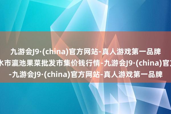 九游会J9·(china)官方网站-真人游戏第一品牌2024年9月3日甘肃天水市瀛池果菜批发市集价钱行情-九游会J9·(china)官方网站-真人游戏第一品牌