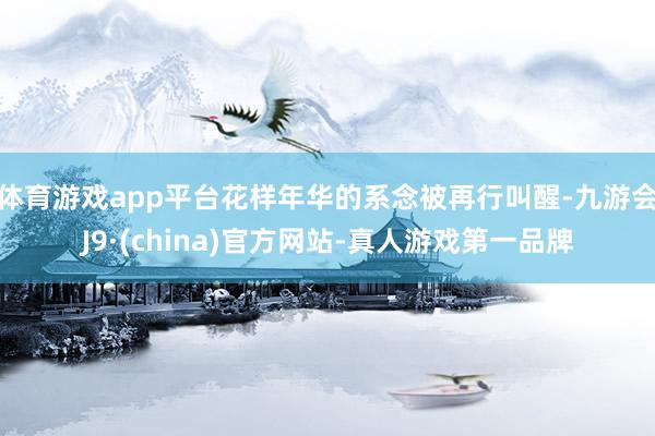 体育游戏app平台花样年华的系念被再行叫醒-九游会J9·(china)官方网站-真人游戏第一品牌