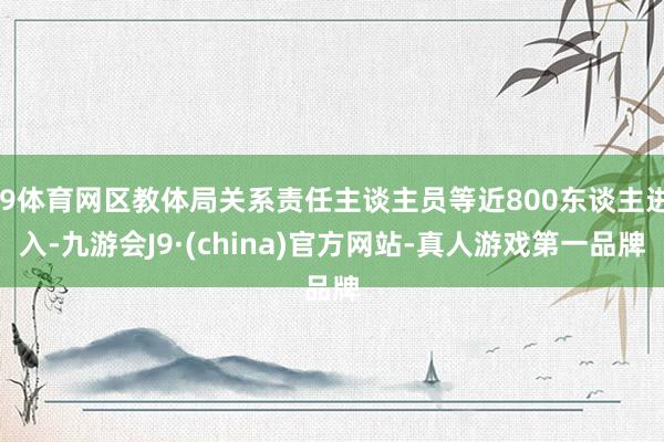 J9体育网区教体局关系责任主谈主员等近800东谈主进入-九游会J9·(china)官方网站-真人游戏第一品牌