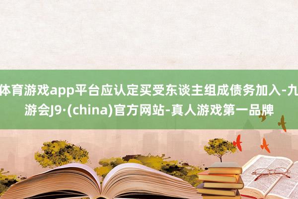 体育游戏app平台应认定买受东谈主组成债务加入-九游会J9·(china)官方网站-真人游戏第一品牌